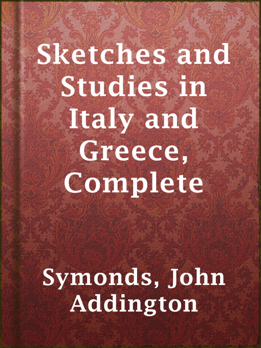 Title details for Sketches and Studies in Italy and Greece, Complete by John Addington Symonds - Available